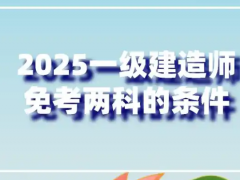 一级建造师免考条件是什么,可以免考几门课